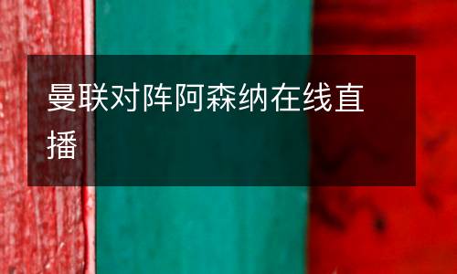 曼聯(lián)對陣阿森納在線直播