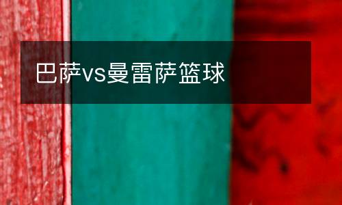 巴薩vs曼雷薩籃球