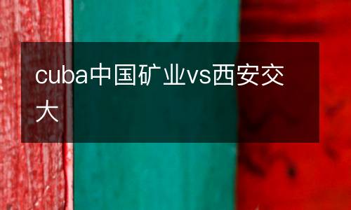 cuba中國(guó)礦業(yè)vs西安交大