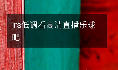 jrs低調(diào)看高清直播樂(lè)球吧