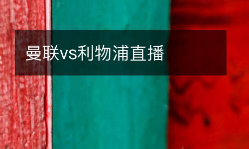 曼聯(lián)vs利物浦直播