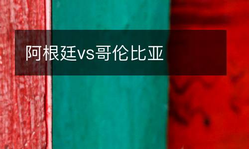 阿根廷vs哥倫比亞