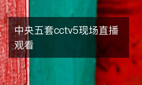 中央五套cctv5現(xiàn)場(chǎng)直播觀看