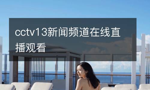 cctv13新聞?lì)l道在線直播觀看